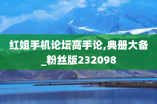 红姐手机论坛高手论,典册大备_粉丝版232098