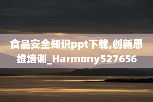 食品安全知识ppt下载,创新思维培训_Harmony527656