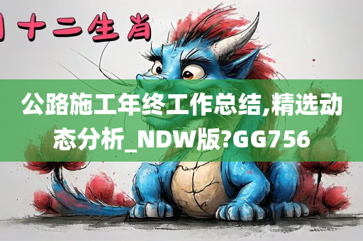 公路施工年终工作总结,精选动态分析_NDW版?GG756