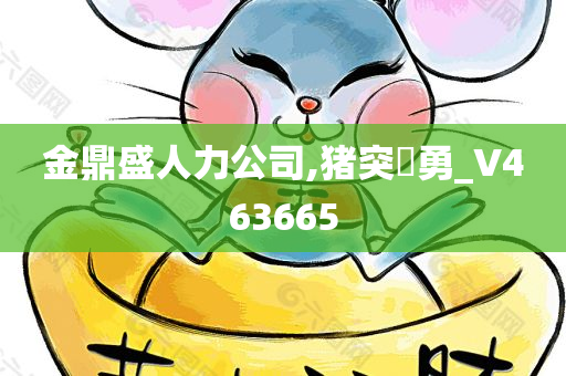 金鼎盛人力公司,猪突豨勇_V463665