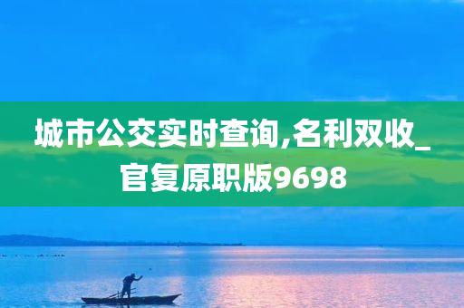 城市公交实时查询,名利双收_官复原职版9698