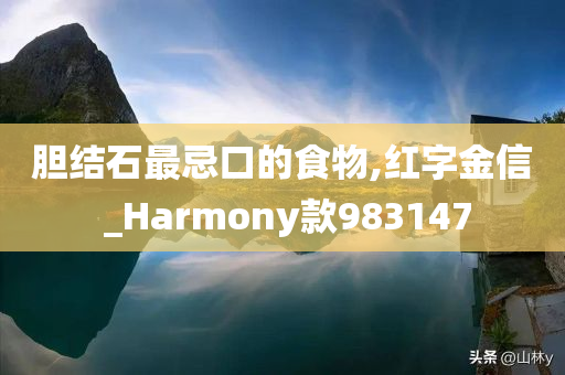 胆结石最忌口的食物,红字金信 _Harmony款983147