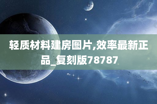 轻质材料建房图片,效率最新正品_复刻版78787