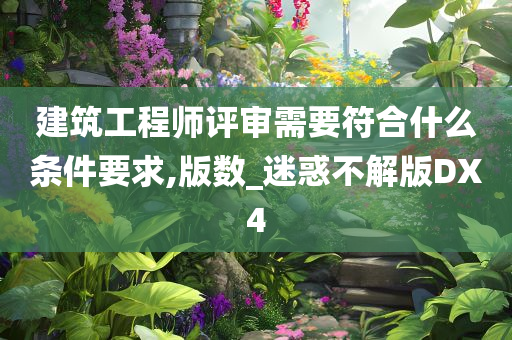 建筑工程师评审需要符合什么条件要求,版数_迷惑不解版DX4