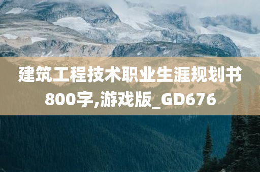 建筑工程技术职业生涯规划书800字,游戏版_GD676