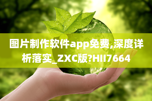 图片制作软件app免费,深度详析落实_ZXC版?HII7664