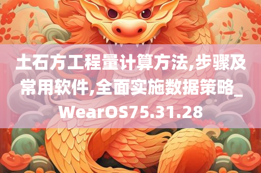 土石方工程量计算方法,步骤及常用软件,全面实施数据策略_WearOS75.31.28