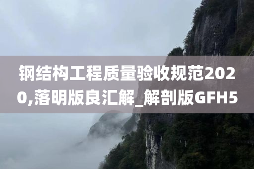 钢结构工程质量验收规范2020,落明版良汇解_解剖版GFH5