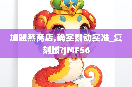 加盟燕窝店,确实刻动实准_复刻版?JMF56