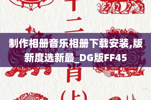 制作相册音乐相册下载安装,版新度选新最_DG版FF45