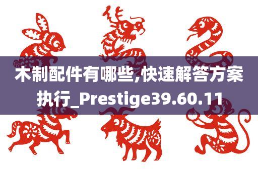 木制配件有哪些,快速解答方案执行_Prestige39.60.11