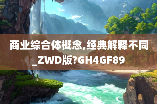 商业综合体概念,经典解释不同_ZWD版?GH4GF89