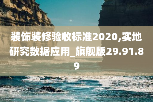 装饰装修验收标准2020,实地研究数据应用_旗舰版29.91.89