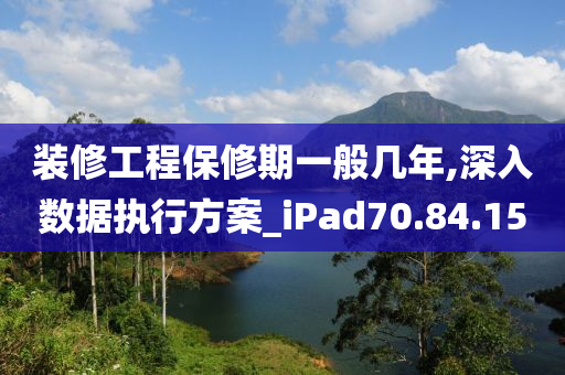 装修工程保修期一般几年,深入数据执行方案_iPad70.84.15