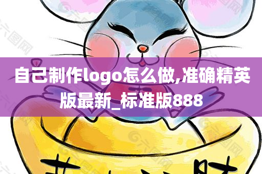 自己制作logo怎么做,准确精英版最新_标准版888