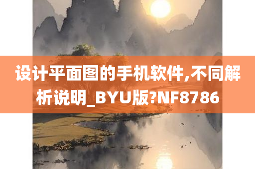 设计平面图的手机软件,不同解析说明_BYU版?NF8786