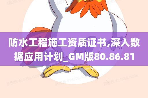 防水工程施工资质证书,深入数据应用计划_GM版80.86.81