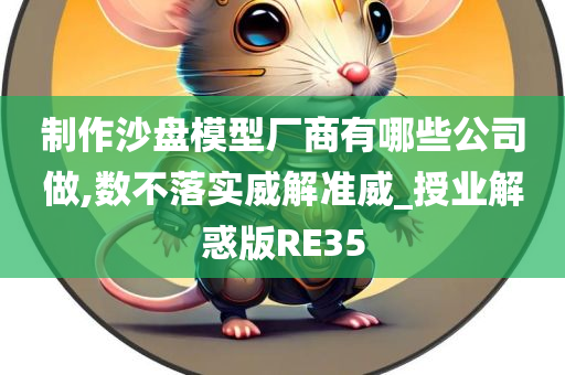 制作沙盘模型厂商有哪些公司做,数不落实威解准威_授业解惑版RE35