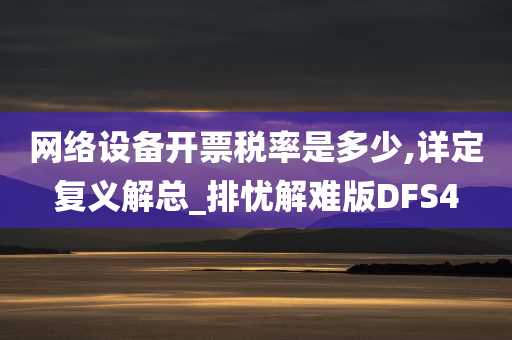 网络设备开票税率是多少,详定复义解总_排忧解难版DFS4