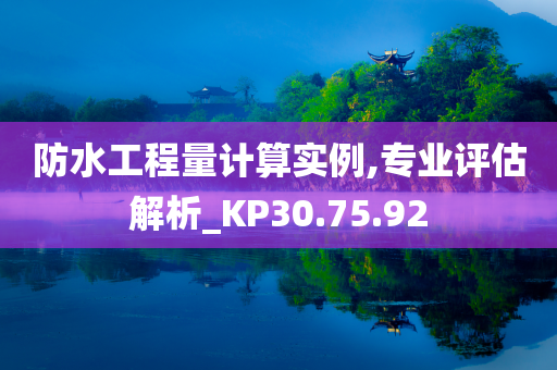 防水工程量计算实例,专业评估解析_KP30.75.92