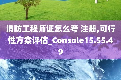 消防工程师证怎么考 注册,可行性方案评估_Console15.55.49