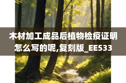 木材加工成品后植物检疫证明怎么写的呢,复刻版_EE533