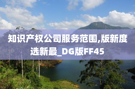 知识产权公司服务范围,版新度选新最_DG版FF45